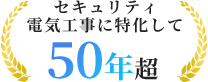 セキュリティ電気工事に特化して50年越